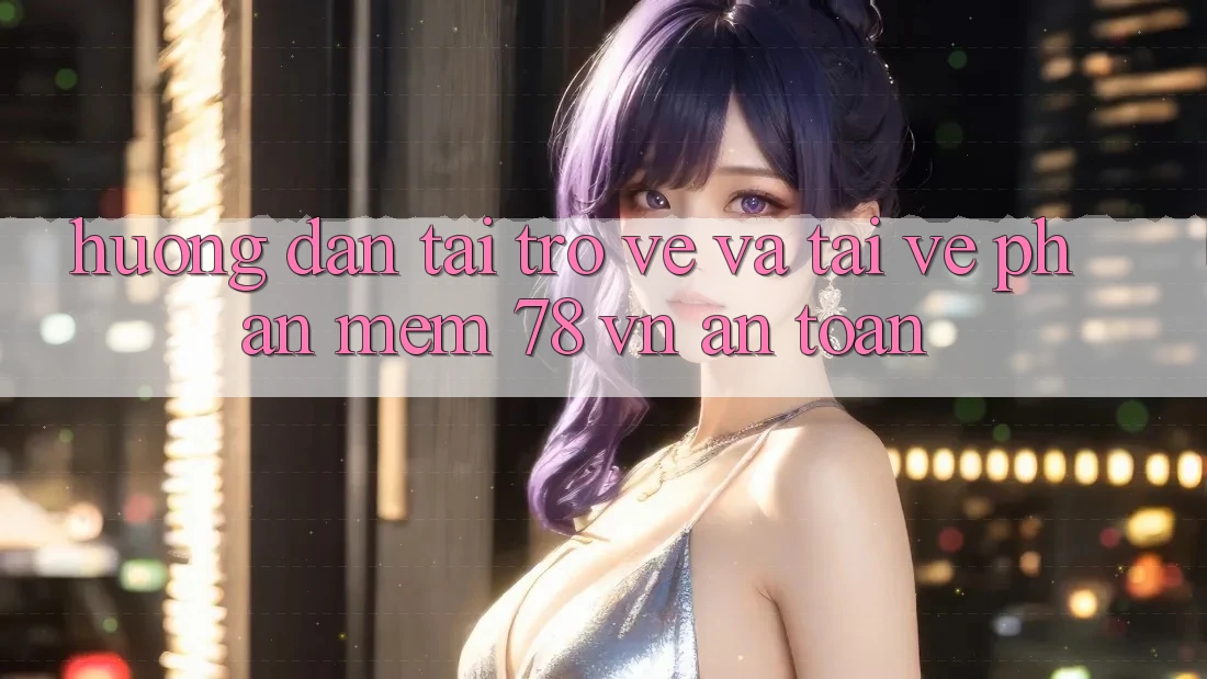 Hướng Dẫn Tải trở về Và Tải về Phần mềm 78 vn An Toàn