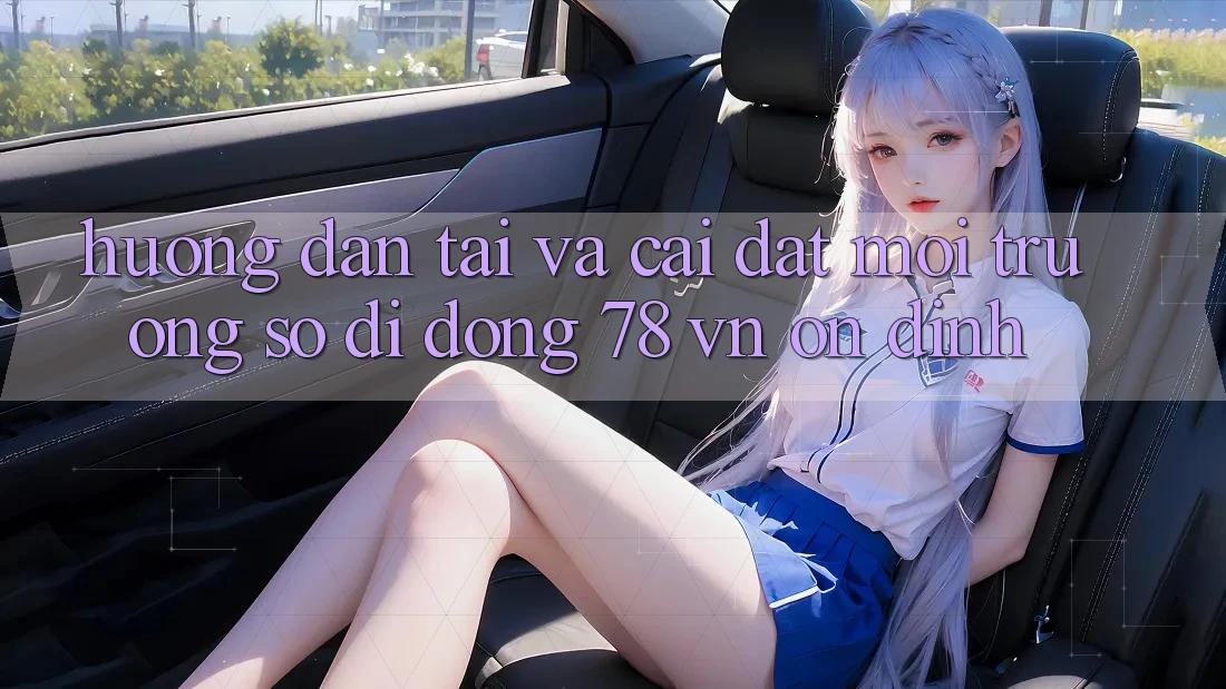 Hướng dẫn Tải Và Cài Đặt Môi trường số di động 78 vn Ổn định Hướng dẫn Tải Và Cài Đặt Môi trường số di động 78 vn Ổn định