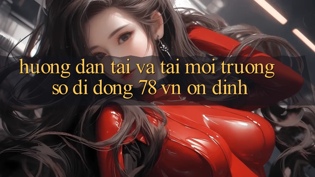 Hướng Dẫn Tải Và Tải Môi trường số di động 78 vn Ổn định