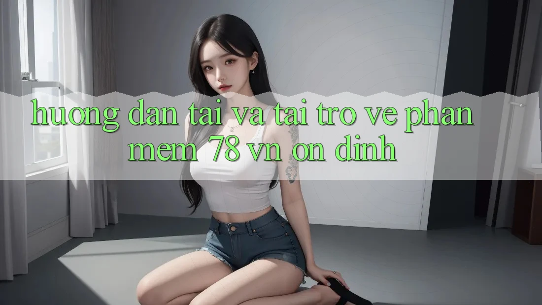 Hướng Dẫn Tải Và Tải trở về Phần mềm 78 vn Ổn định