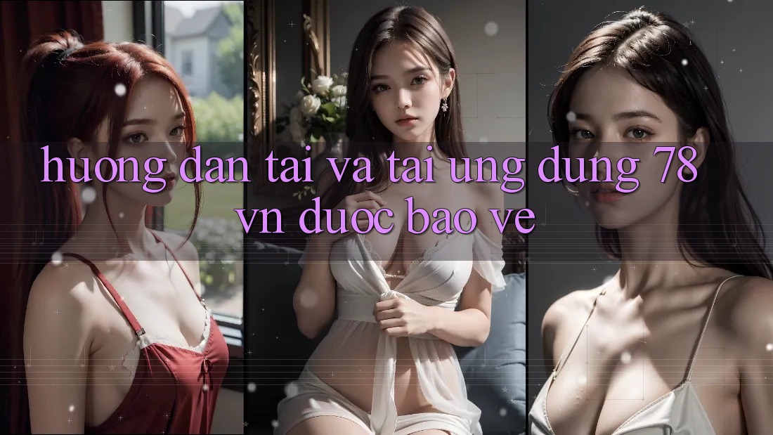 Hướng Dẫn Tải Và Tải Ứng Dụng 78 vn Được bảo vệ