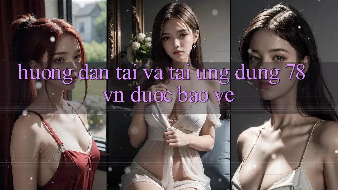 Hướng Dẫn Tải Và Tải Ứng Dụng 78 vn Được bảo vệ