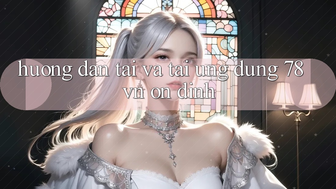 Hướng Dẫn Tải Và Tải Ứng Dụng 78 vn Ổn định