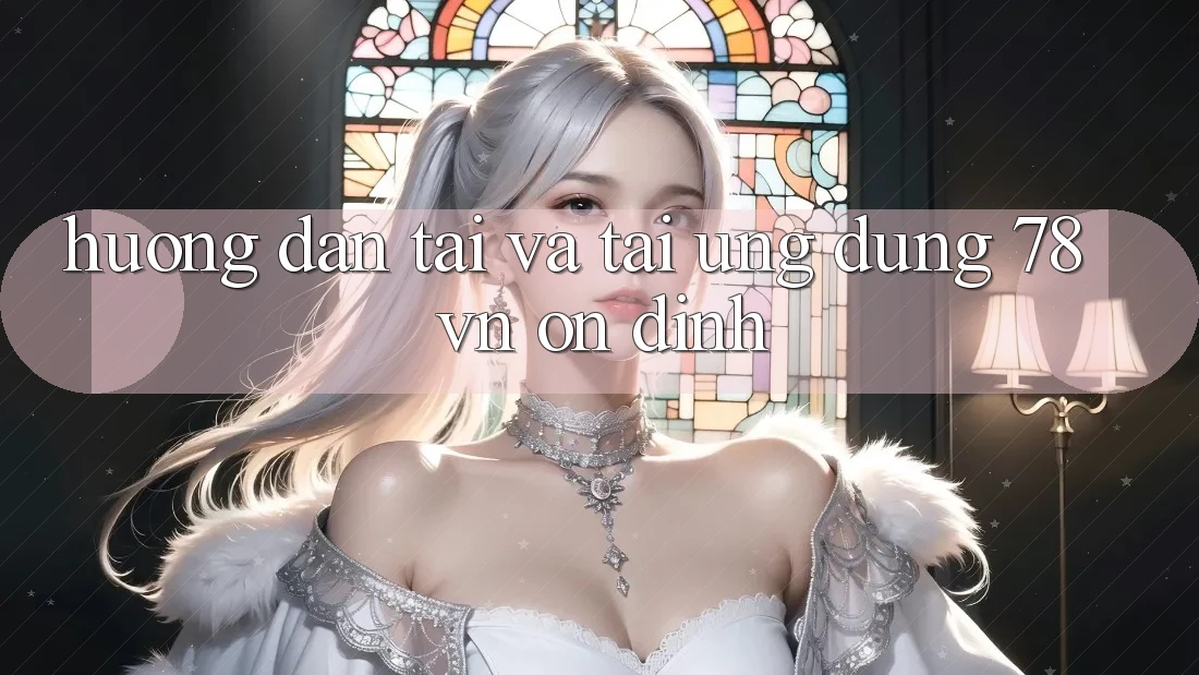 Hướng Dẫn Tải Và Tải Ứng Dụng 78 vn Ổn định Hướng Dẫn Tải Và Tải Ứng Dụng 78 vn Ổn định