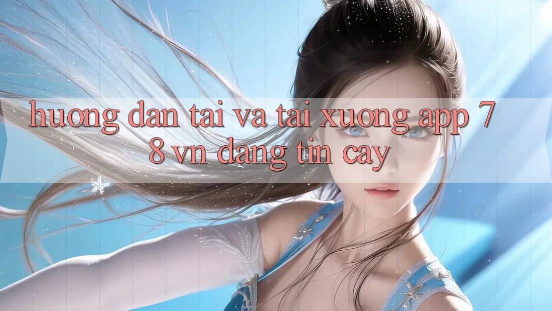 Hướng Dẫn Tải Và Tải xuống App 78 vn Đáng tin cậy