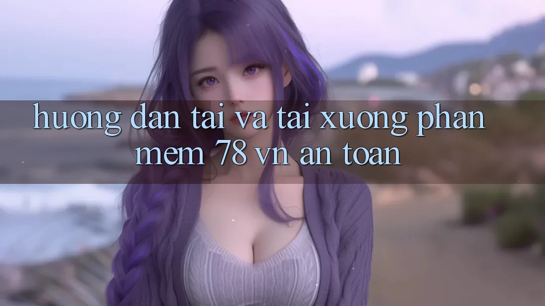 Hướng Dẫn Tải Và Tải xuống Phần mềm 78 vn An Toàn