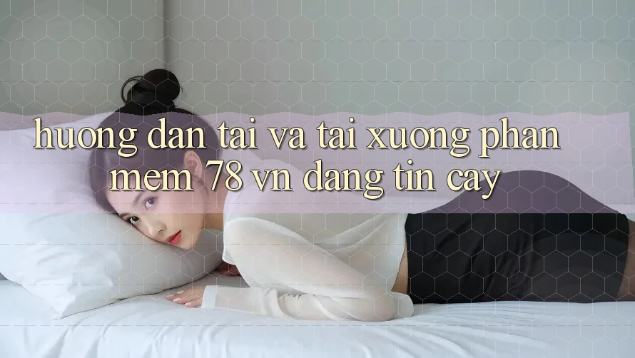 Hướng Dẫn Tải Và Tải xuống Phần mềm 78 vn Đáng tin cậy