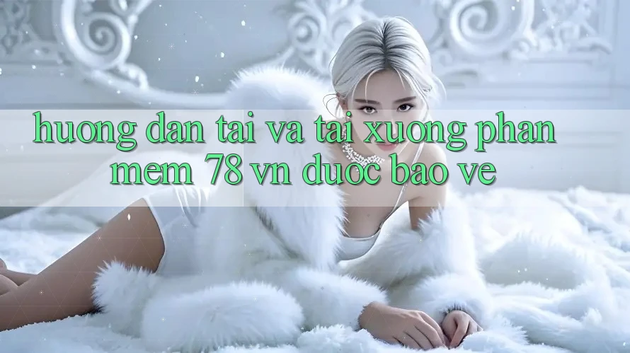 Hướng Dẫn Tải Và Tải xuống Phần mềm 78 vn Được bảo vệ