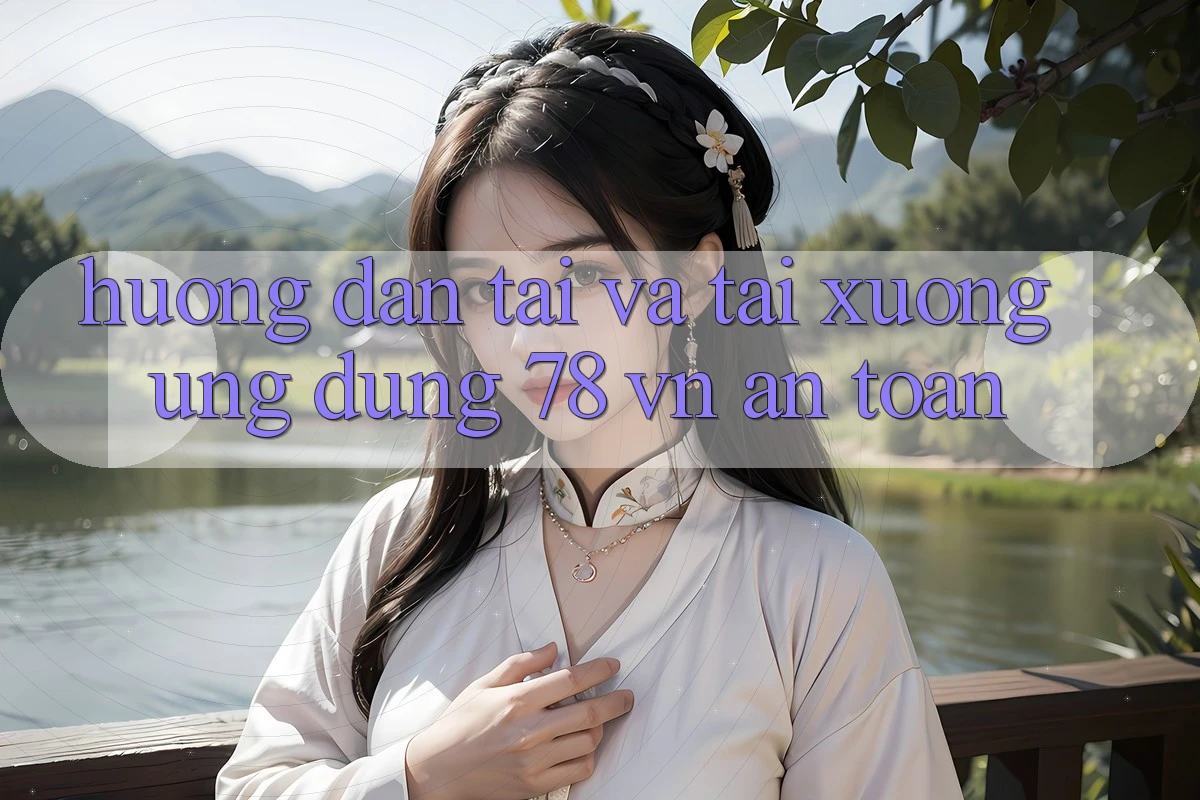 Hướng Dẫn Tải Và Tải xuống Ứng Dụng 78 vn An Toàn Hướng Dẫn Tải Và Tải xuống Ứng Dụng 78 vn An Toàn