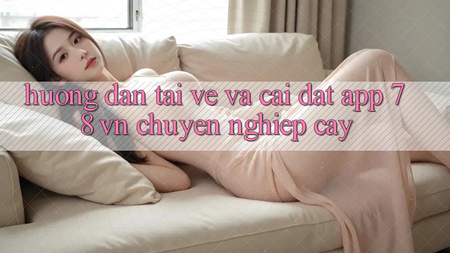 Hướng Dẫn Tải về Và Cài Đặt App 78 vn Chuyên nghiệp cậy