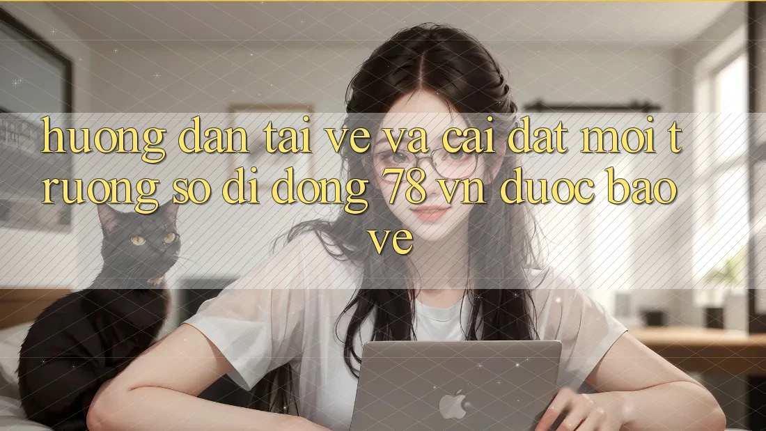 Hướng Dẫn Tải về Và Cài Đặt Môi trường số di động 78 vn Được bảo vệ