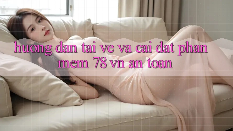 Hướng Dẫn Tải về Và Cài Đặt Phần mềm 78 vn An Toàn