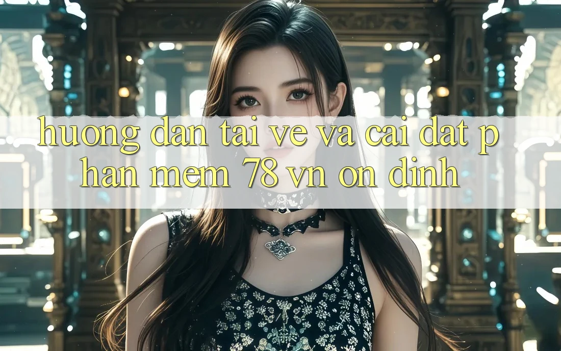 Hướng Dẫn Tải về Và Cài Đặt Phần mềm 78 vn Ổn định
