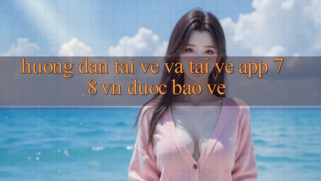 Hướng Dẫn Tải về Và Tải về App 78 vn Được bảo vệ
