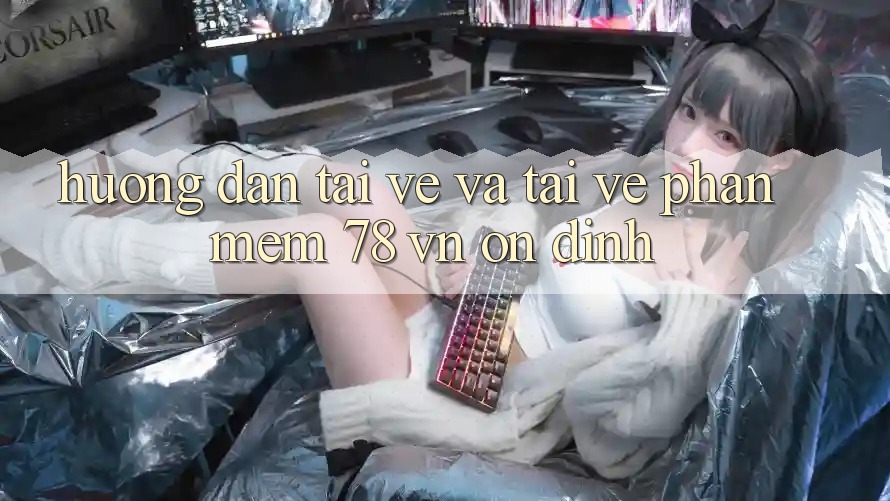 Hướng Dẫn Tải về Và Tải về Phần mềm 78 vn Ổn định