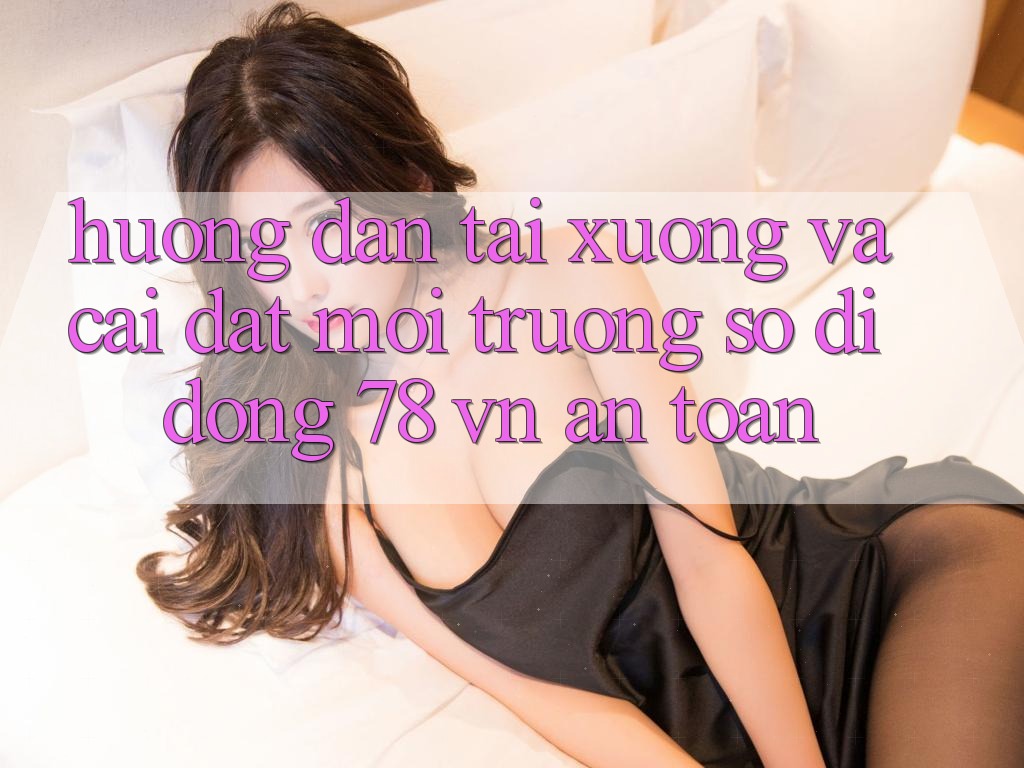 Hướng dẫn Tải xuống Và Cài Đặt Môi trường số di động 78 vn An Toàn