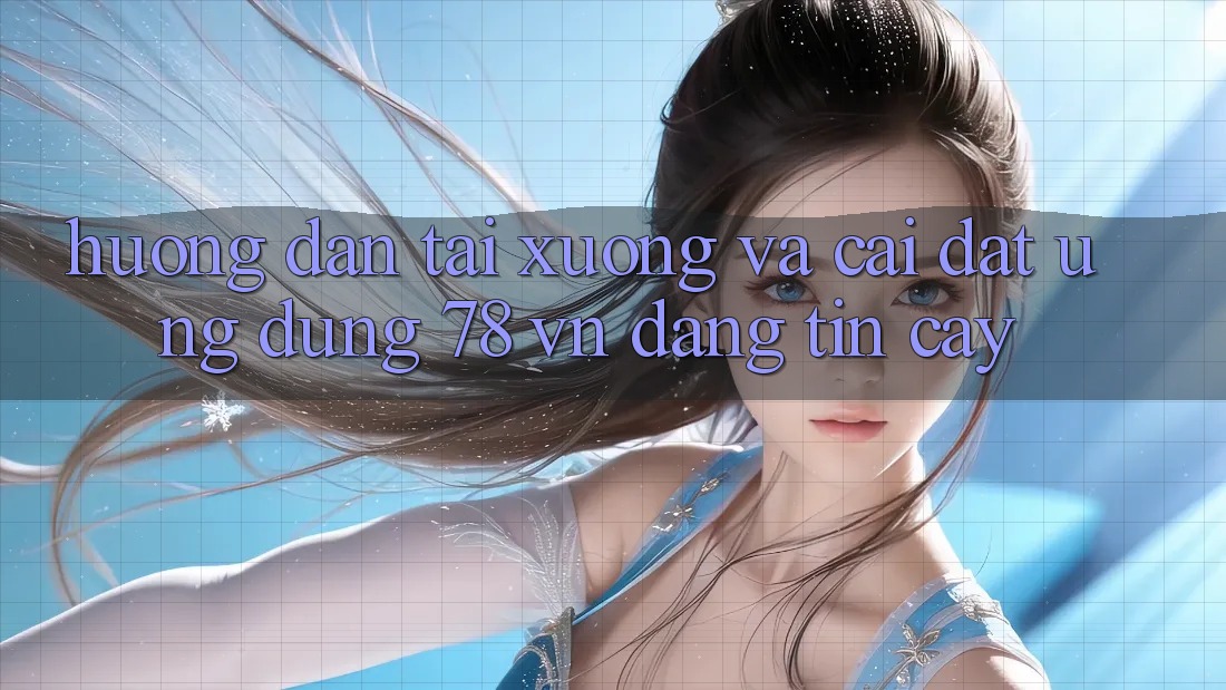 Hướng Dẫn Tải xuống Và Cài đặt Ứng Dụng 78 vn Đáng tin cậy