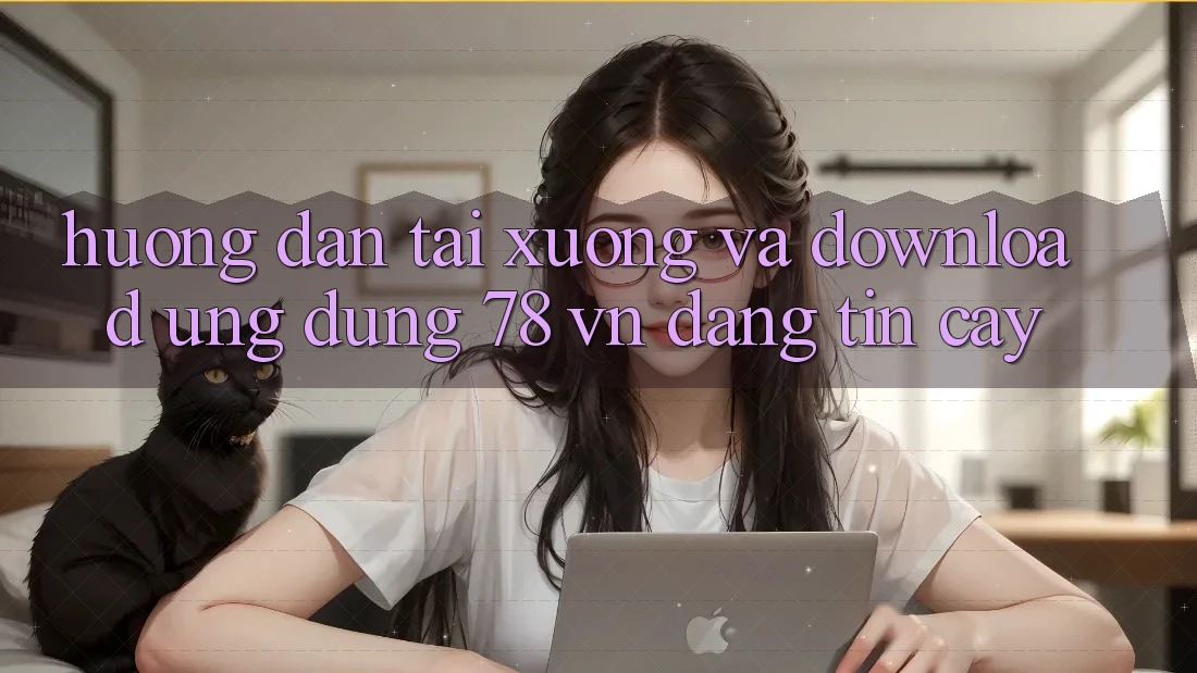Hướng Dẫn Tải xuống Và Download Ứng Dụng 78 vn Đáng tin cậy