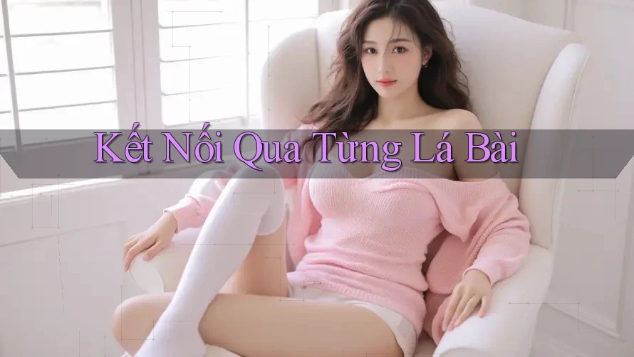 Kết Nối Qua Từng Lá Bài