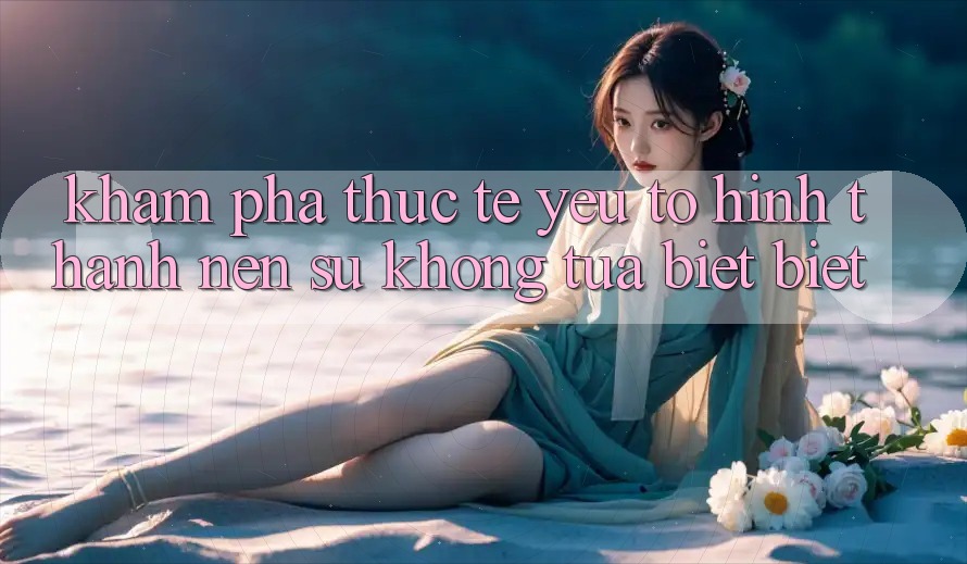Khám phá Thực Tế: Yếu Tố Hình thành Nên Sự Không tựa biệt biệt