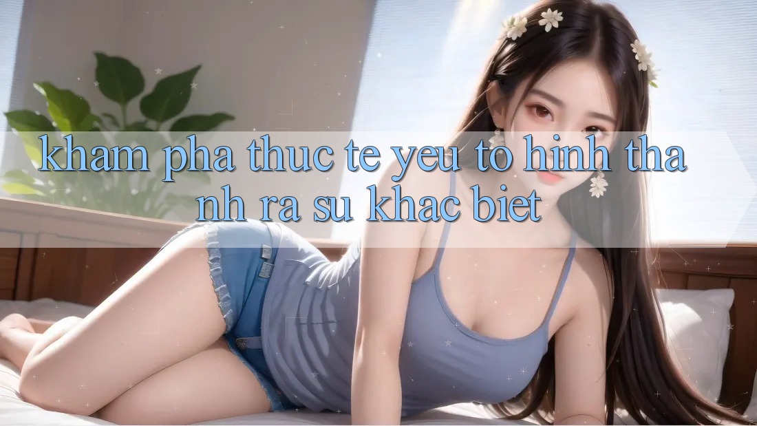 Khám phá Thực Tế: Yếu Tố Hình thành ra Sự Khác Biệt