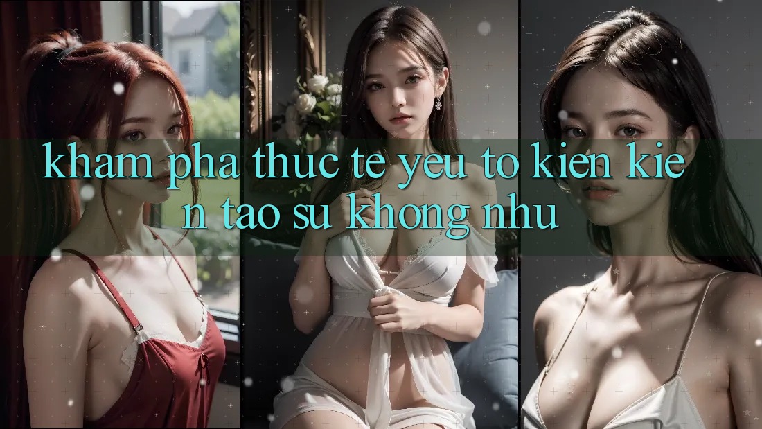 Khám phá Thực Tế: Yếu Tố Kiến kiến tạo Sự Không như
