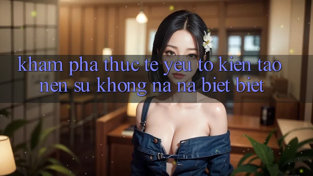 Khám phá Thực Tế: Yếu Tố Kiến tạo Nên Sự Không na ná biệt Biệt Khám phá Thực Tế: Yếu Tố Kiến tạo Nên Sự Không na ná biệt Biệt