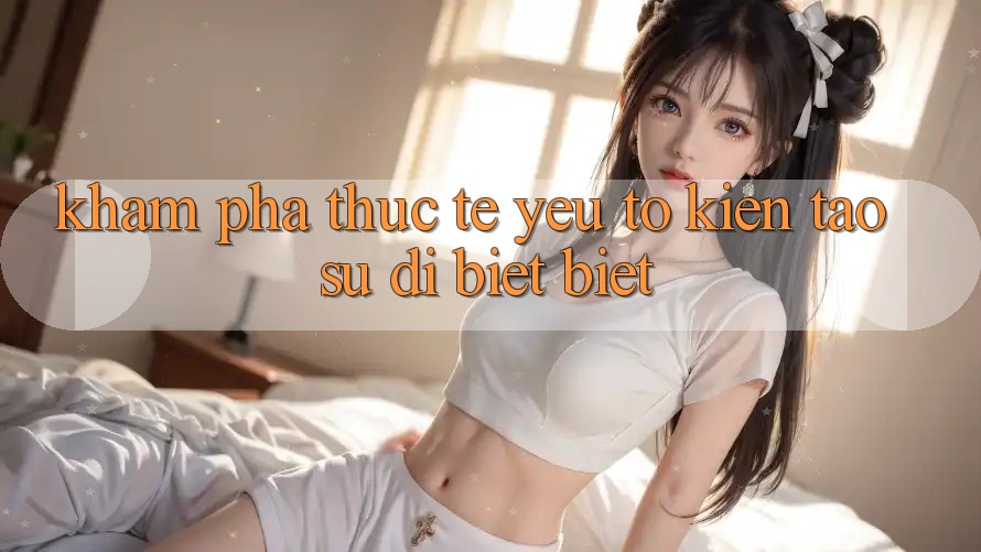 Khám phá Thực Tế: Yếu Tố Kiến tạo Sự Dị biệt Biệt
