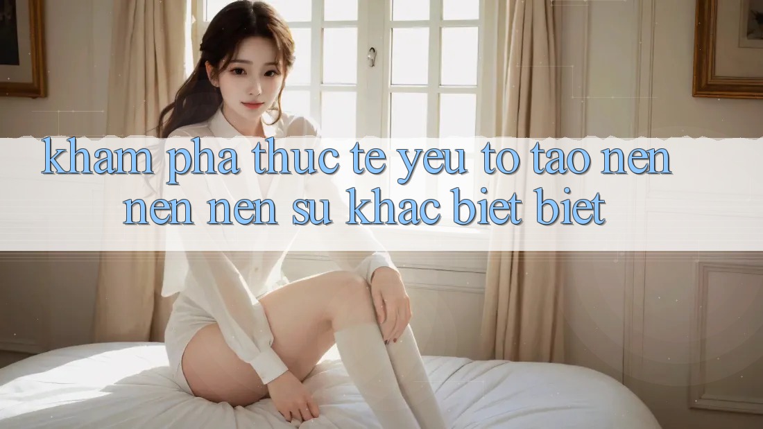 Khám phá Thực Tế: Yếu Tố Tạo nên nên Nên Sự Khác biệt Biệt
