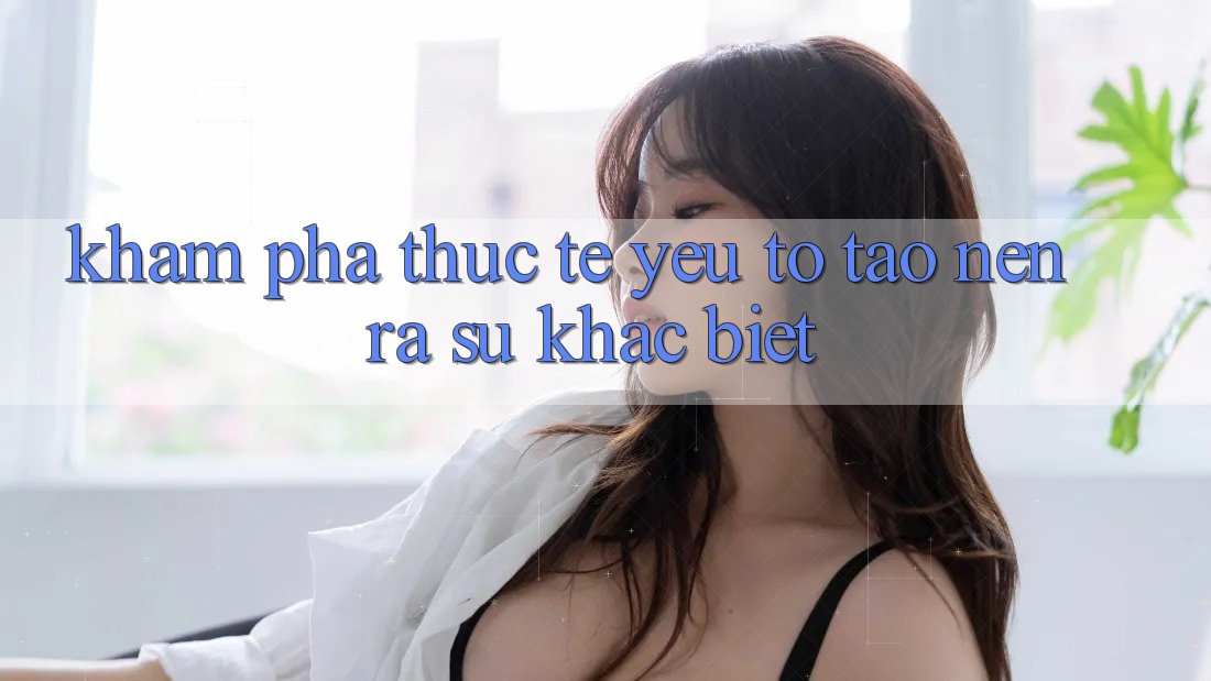 Khám phá Thực Tế: Yếu Tố Tạo nên ra Sự Khác biệt