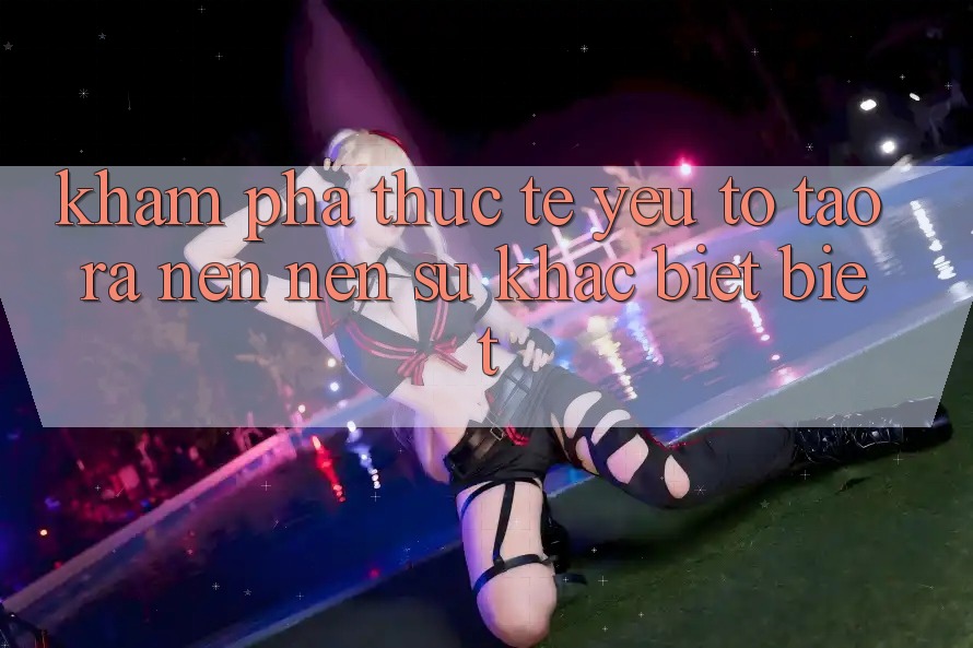 Khám phá Thực Tế: Yếu Tố Tạo ra nên Nên Sự Khác biệt Biệt