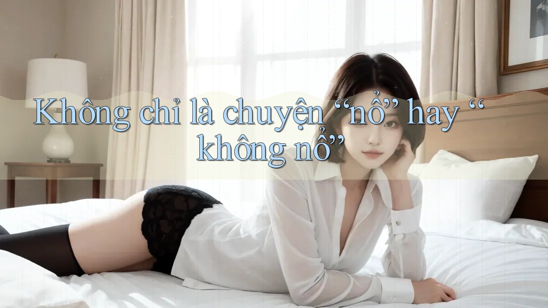 Không chỉ là chuyện “nổ” hay “không nổ”