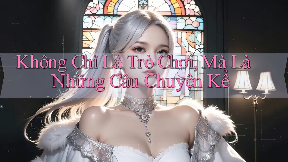 Không Chỉ Là Trò Chơi, Mà Là Những Câu Chuyện Kể Không Chỉ Là Trò Chơi, Mà Là Những Câu Chuyện Kể