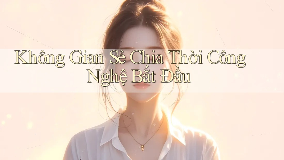Không Gian Sẻ Chia Thời Công Nghệ Bắt Đầu