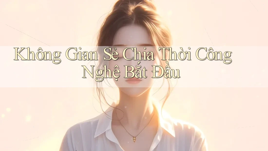 Không Gian Sẻ Chia Thời Công Nghệ Bắt Đầu