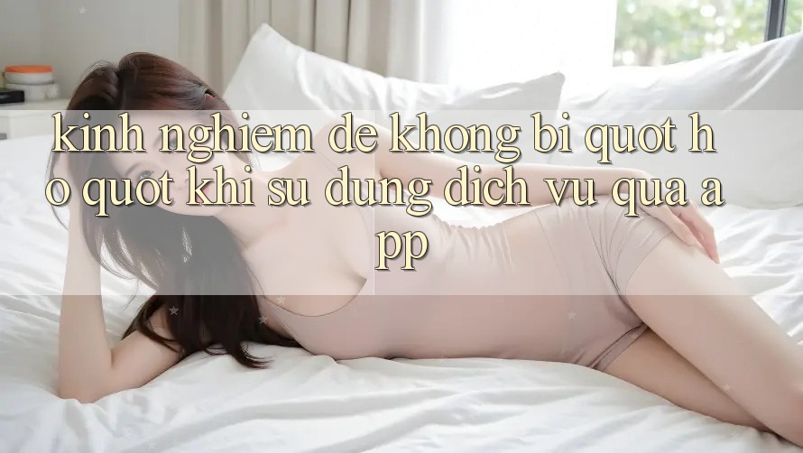 Kinh nghiệm để không bị " hố" khi sử dụng dịch vụ qua app
