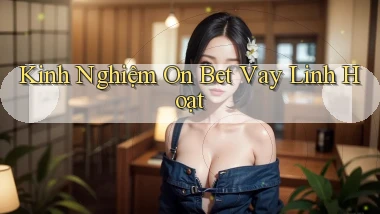 kinh nghiệm on bet vay linh hoạt