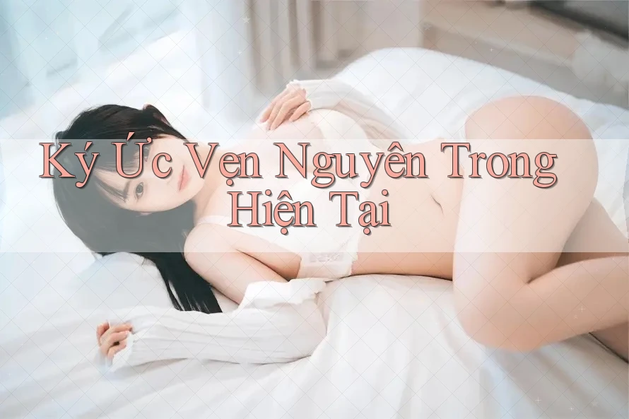 Ký Ức Vẹn Nguyên Trong Hiện Tại