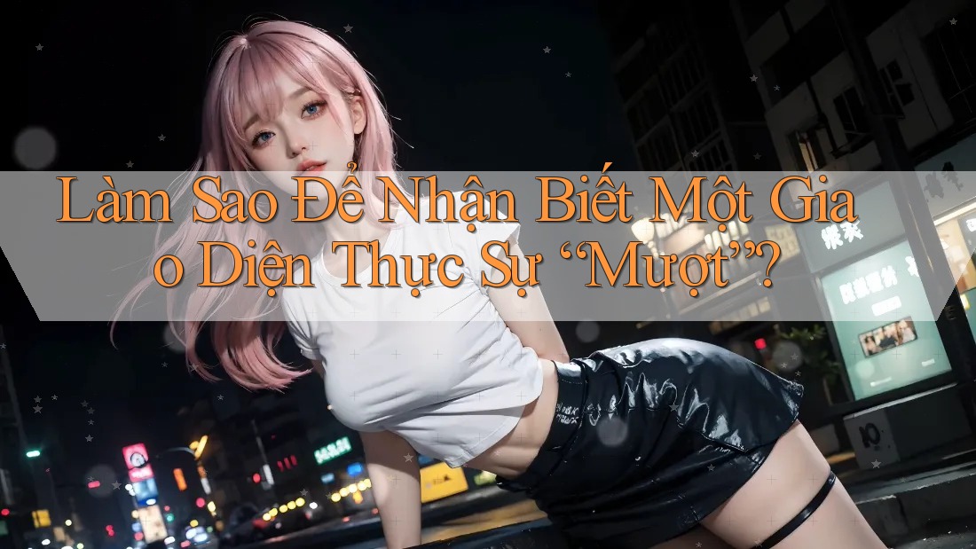 Làm Sao Để Nhận Biết Một Giao Diện Thực Sự “Mượt”?
