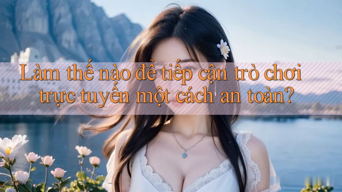 Làm thế nào để tiếp cận trò chơi trực tuyến một cách an toàn? Làm thế nào để tiếp cận trò chơi trực tuyến một cách an toàn?