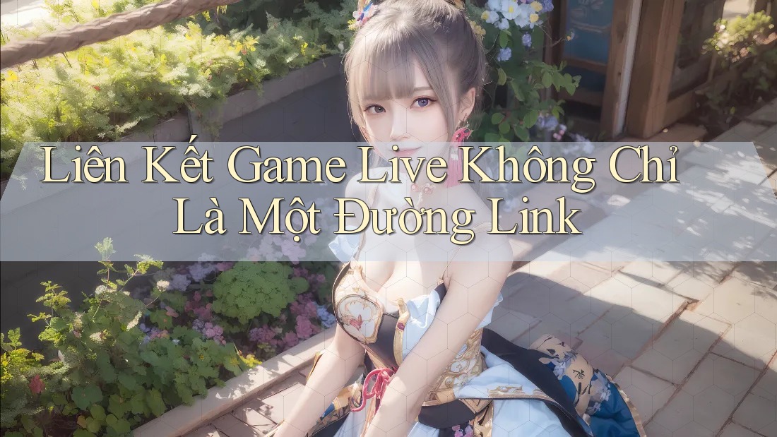Liên Kết Game Live Không Chỉ Là Một Đường Link