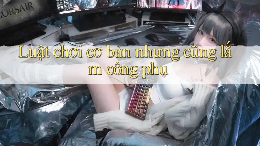 Luật chơi cơ bản nhưng cũng lắm công phu
