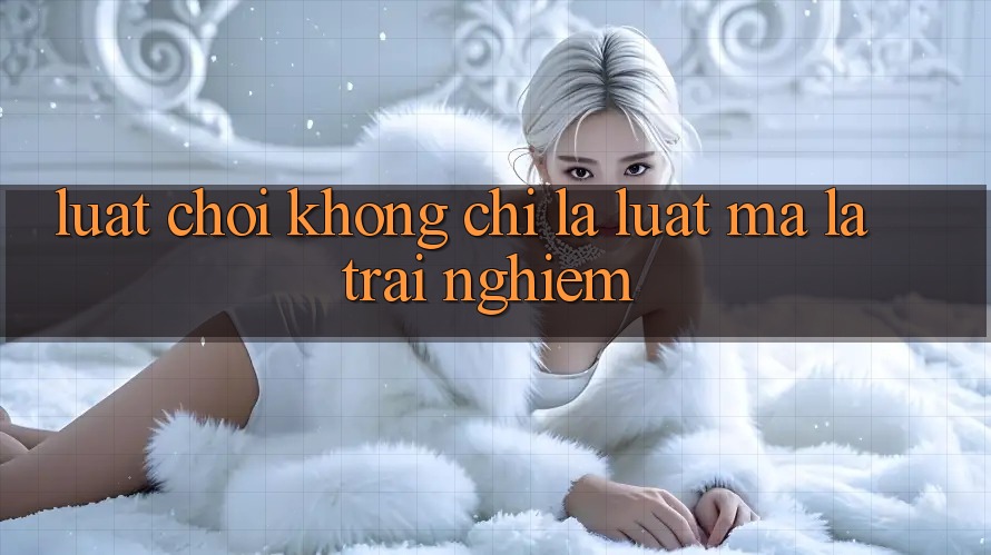 “Luật Chơi” – Không Chỉ Là Luật, Mà Là Trải Nghiệm “Luật Chơi” – Không Chỉ Là Luật, Mà Là Trải Nghiệm