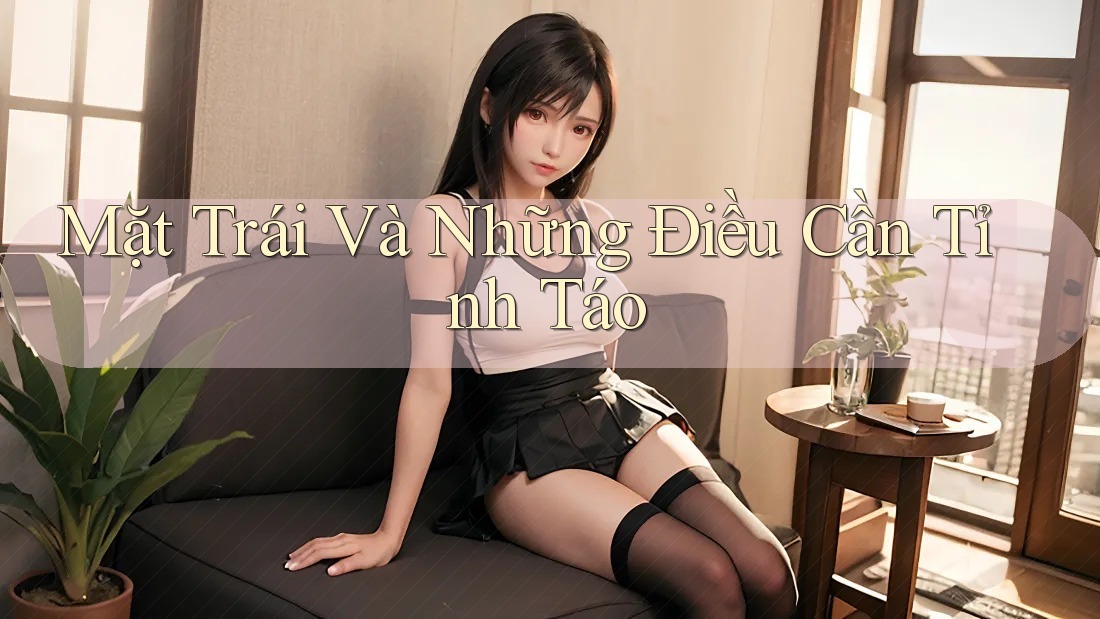 Mặt Trái Và Những Điều Cần Tỉnh Táo