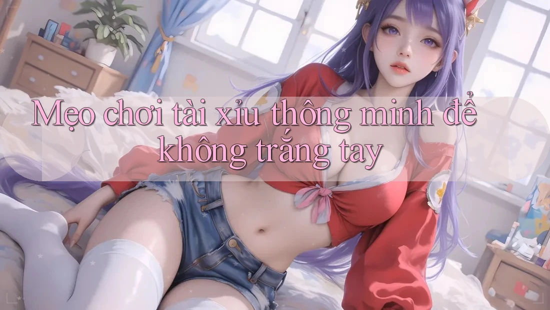 Mẹo chơi tài xỉu thông minh để không trắng tay