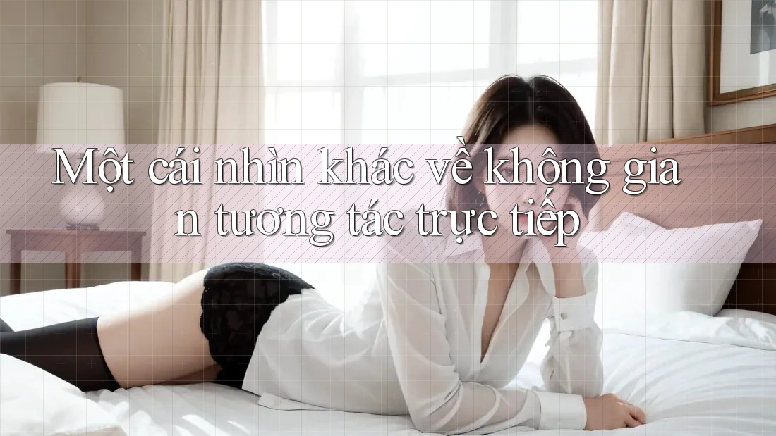 Một cái nhìn khác về không gian tương tác trực tiếp Một cái nhìn khác về không gian tương tác trực tiếp