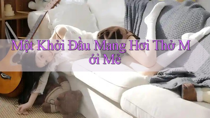 Một Khởi Đầu Mang Hơi Thở Mới Mẻ