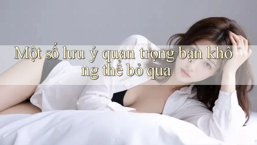 Một số lưu ý quan trọng bạn không thể bỏ qua