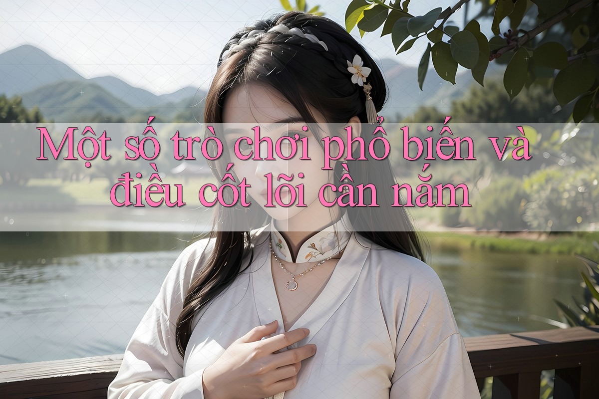 Một số trò chơi phổ biến và điều cốt lõi cần nắm