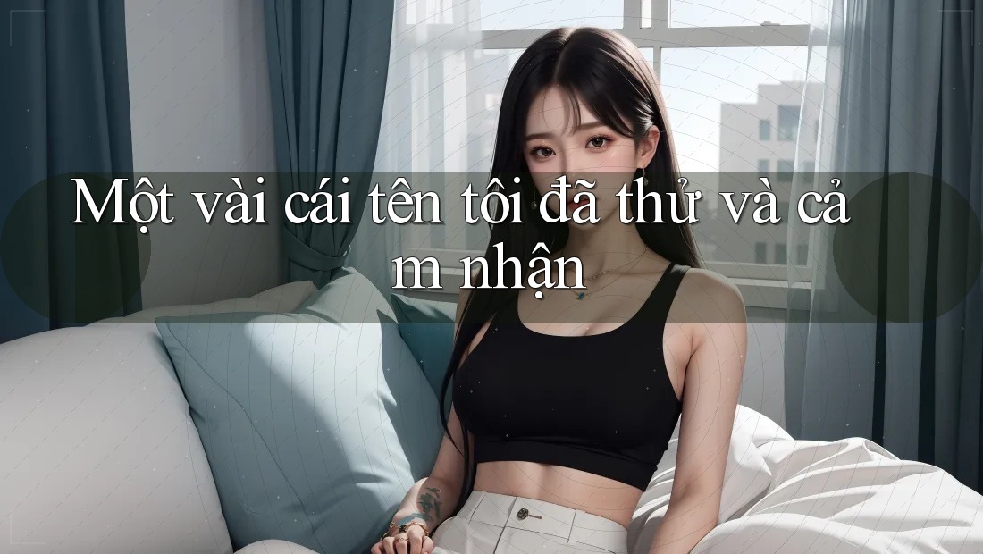 Một vài cái tên tôi đã thử và cảm nhận